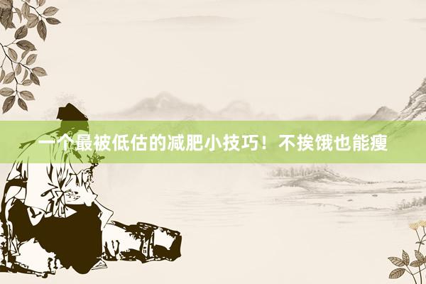 一个最被低估的减肥小技巧！不挨饿也能瘦