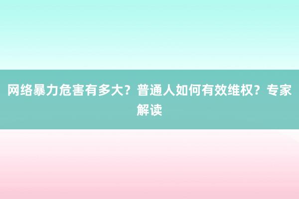 网络暴力危害有多大？普通人如何有效维权？专家解读