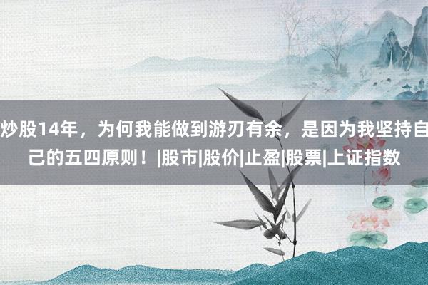 炒股14年，为何我能做到游刃有余，是因为我坚持自己的五四原则！|股市|股价|止盈|股票|上证指数