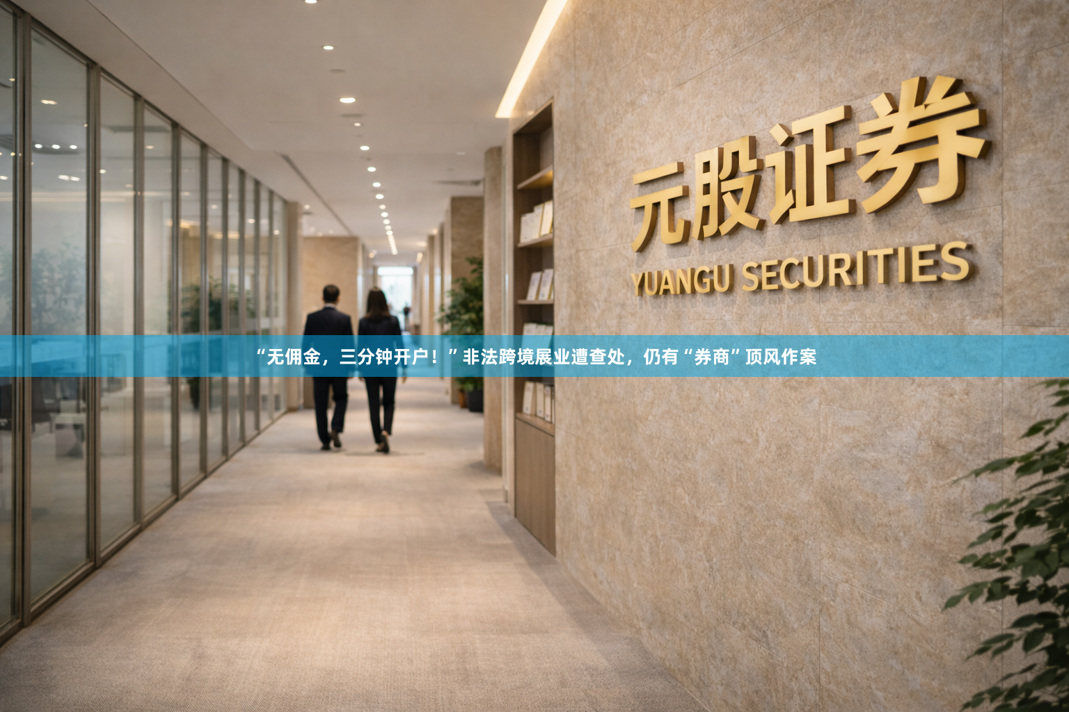 “无佣金，三分钟开户！”非法跨境展业遭查处，仍有“券商”顶风作案