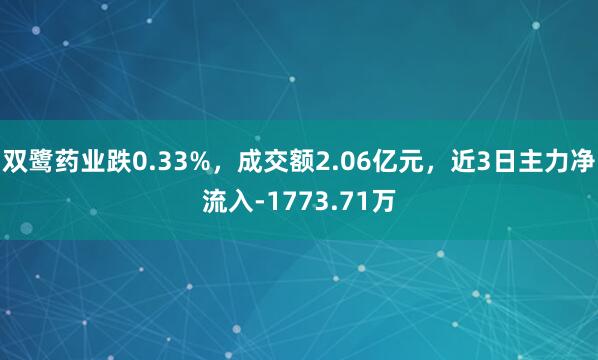 双鹭药业跌0.33%，成交额2.06亿元，近3日主力净流入-1773.71万