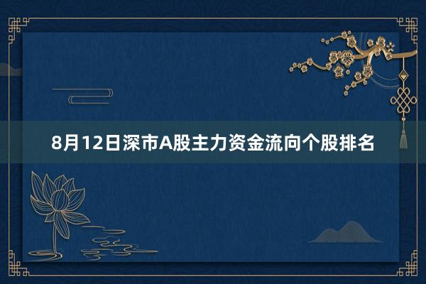 8月12日深市A股主力资金流向个股排名