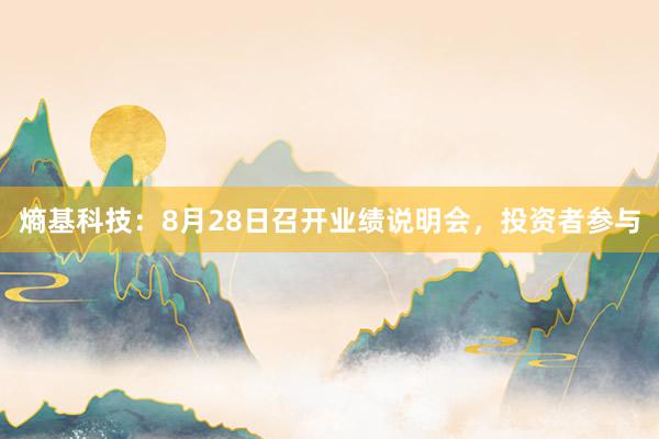 熵基科技：8月28日召开业绩说明会，投资者参与