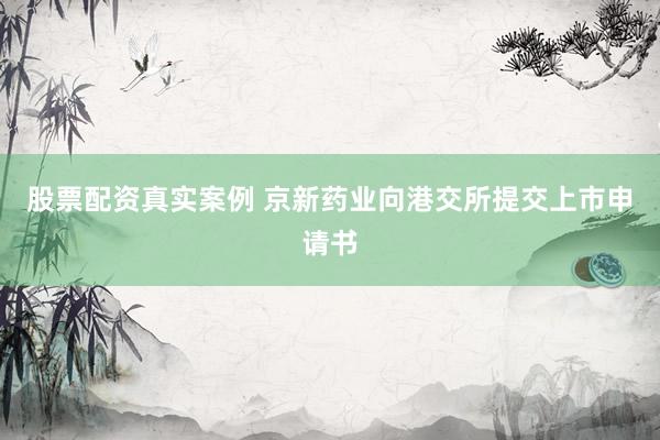 股票配资真实案例 京新药业向港交所提交上市申请书