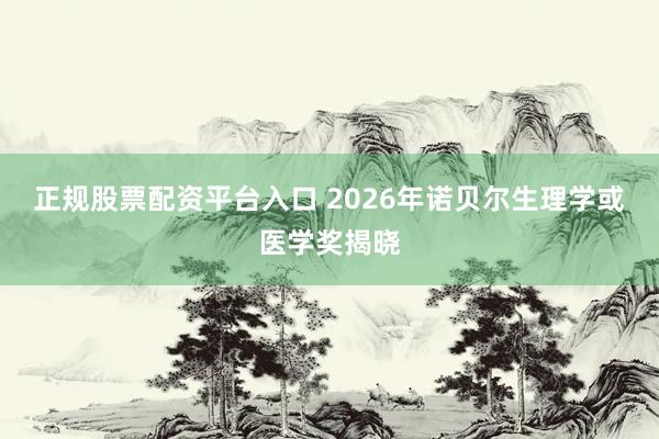 正规股票配资平台入口 2026年诺贝尔生理学或医学奖揭晓