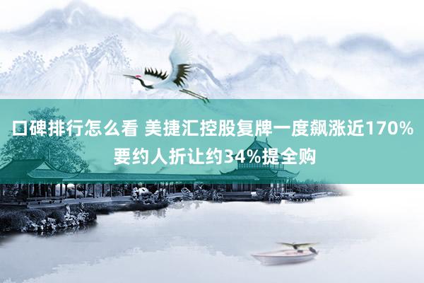 口碑排行怎么看 美捷汇控股复牌一度飙涨近170% 要约人折让约34%提全购